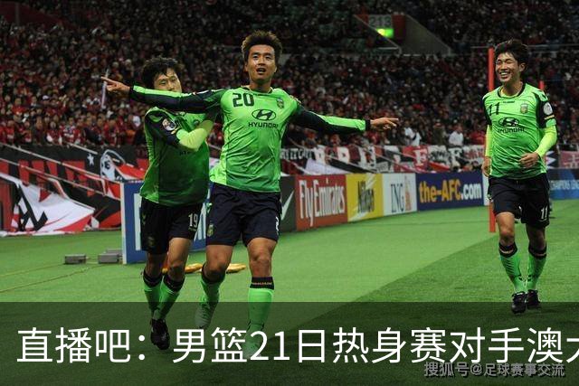 直播吧：男篮21日热身赛对手澳大利亚阵容多是年轻人 超新星在列